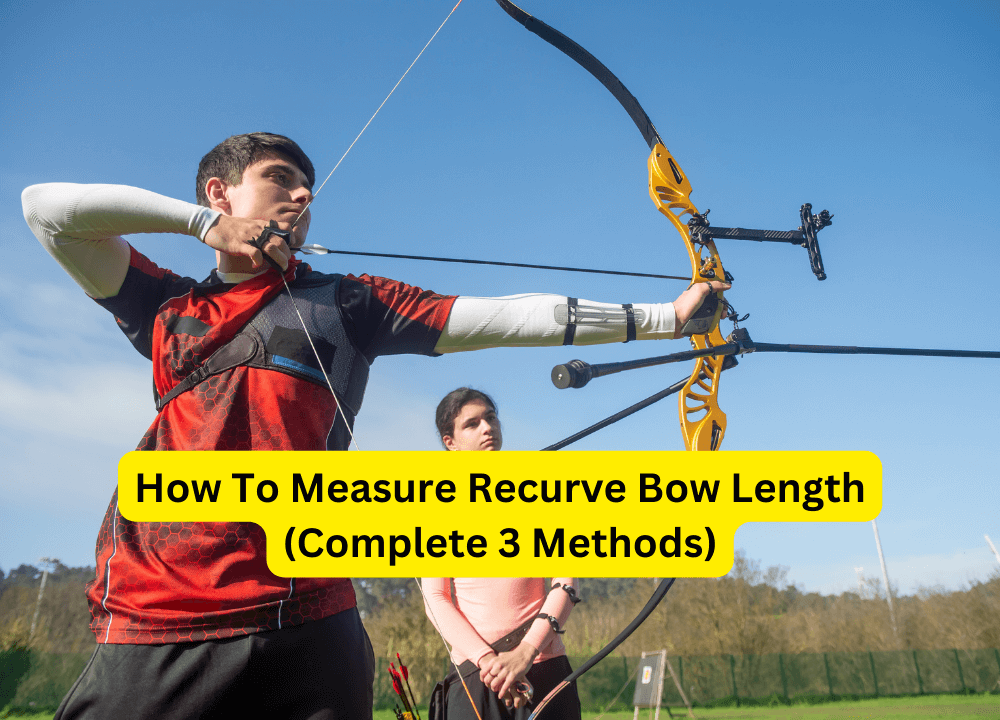 How To Measure Recurve Bow Length (Complete 3 Methods)