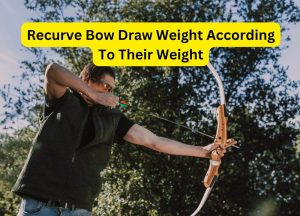 Recurve Bow Draw Weight According To Their Weight